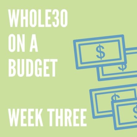 Budget Whole30 Week 3: How Whole30 Can Be Cheaper Than You Think