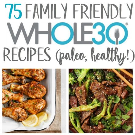 75 Family Friendly Whole30 Recipes (Paleo, GF, Dairy Free)